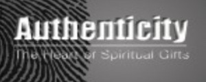 Authenticity:  The Heart of the Spiritual Gifts