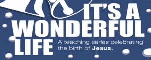 It\'s a Wonderful Life:  A Teaching Series Celebrating the Birth of Jesus